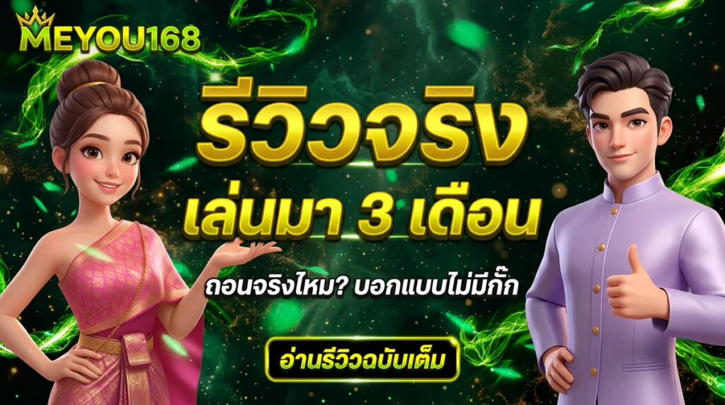 รีวิว MEYOU168 ตรง: เล่นมา 3 เดือน ถอนจริงไหม? บอกแบบไม่มีกั๊ก